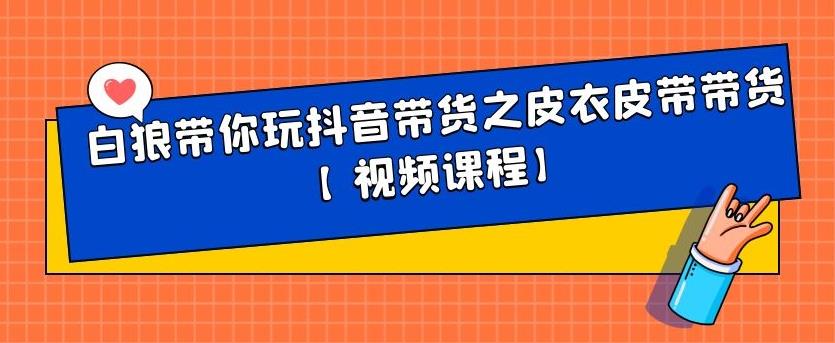 白狼带你玩抖音带货之皮衣皮带带货【视频课程】-温馨分享网