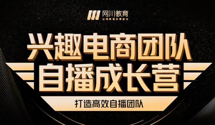兴趣电商团队自播成长营，解密直播流量获取承接放大的核心密码-温馨分享网