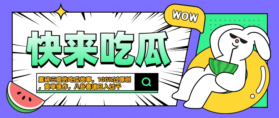 震碎三观的吃瓜故事，一键生成100%过原创，猎奇八卦赛道，简单操作日入过千-温馨分享网