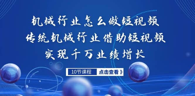 机械行业怎么做短视频，传统机械行业借助短视频实现千万业绩增长-温馨分享网