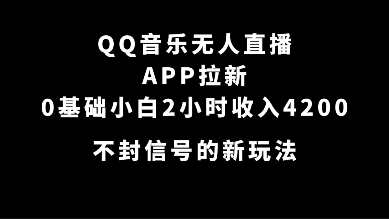 QQ音乐无人直播APP拉新，0基础小白2小时收入4200 不封号新玩法(附500G素材)-温馨分享网