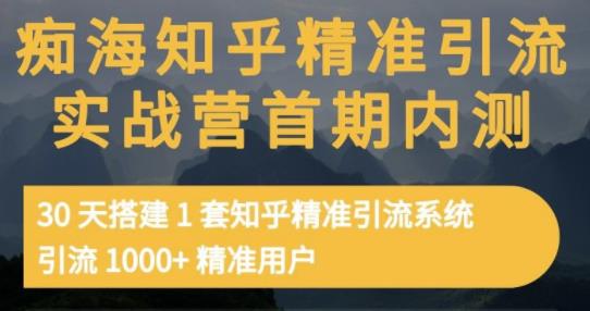 痴海知乎精准引流实战营1-2期，30天搭建1套知乎精准引流系统，引流1000+精准用户-温馨分享网