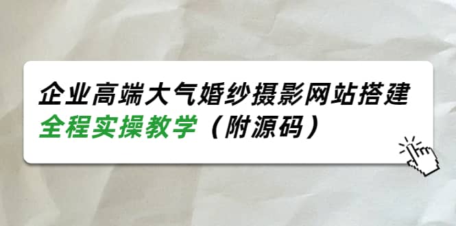 企业高端大气婚纱摄影网站搭建，全程实操教学（附源码）-温馨分享网