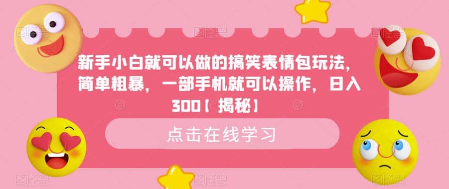 新手小白就可以做的搞笑表情包玩法，简单粗暴，一部手机就可以操作，日入300【揭秘】-温馨分享网