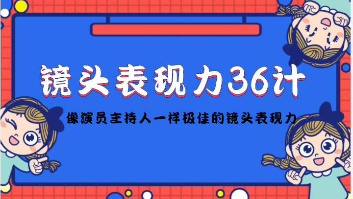 镜头表现力36计，做到像演员主持人这些职业的人一样，拥有极佳的镜头表现力-温馨分享网