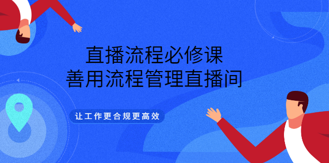 直播流程必修课，善用流程管理直播间，让工作更合规更高效-温馨分享网