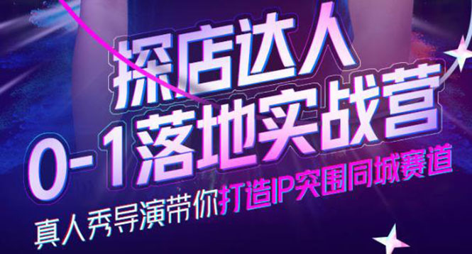 探店达人0-1落地实战营，真人秀导演带你打造IP突围同城赛道-价值1199元-温馨分享网