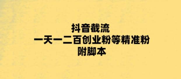 最新抖音截流玩法，一天轻松引流一二百创业精准粉-温馨分享网