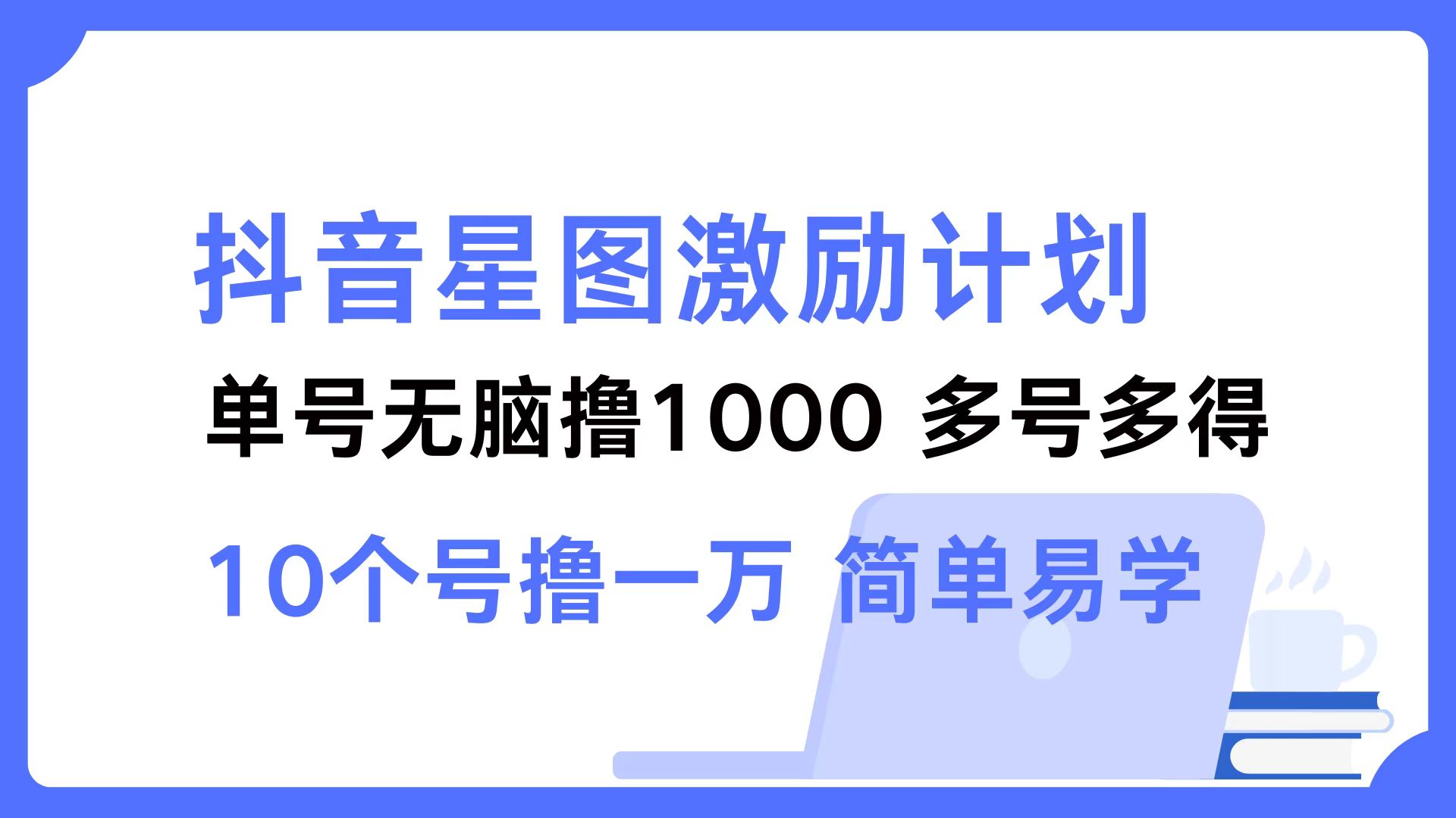 抖音星图激励计划 单号可撸1000  2个号2000 ，多号多得 简单易学-温馨分享网