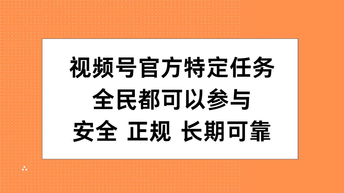 视频号官方特定任务，全民可参与，安全正规长期可靠-温馨分享网