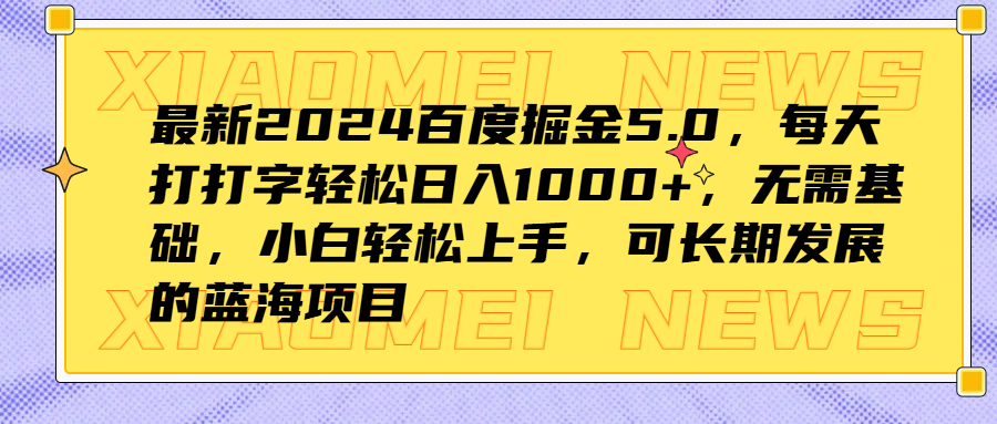 最新2024百度掘金5.0，每天打打字轻松日入1000+，无需基础，小白轻松上手，可长期发展的蓝海项目-温馨分享网
