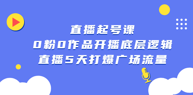 直播起号课，0粉0作品开播底层逻辑，直播5天打爆广场流量-温馨分享网