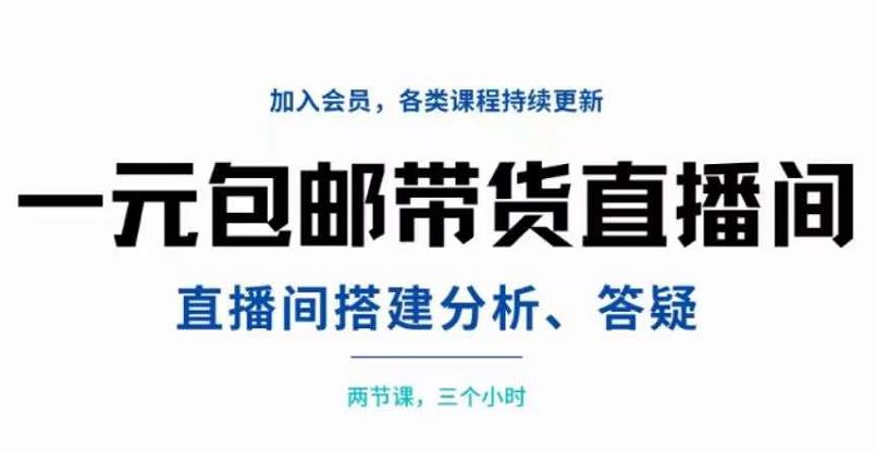 一元包邮带货直播间搭建，两节课三小时，搭建、分析、答疑-温馨分享网