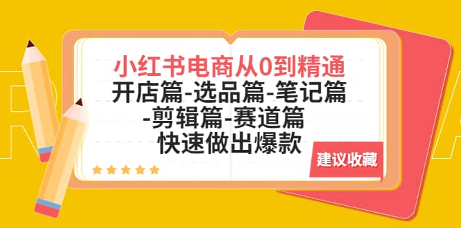 小红书电商从0到精通：开店篇-选品篇-笔记篇-剪辑篇-赛道篇 快速做出爆款-温馨分享网