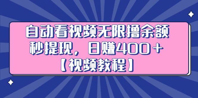 自动看视频无限撸余额秒提现，日赚400＋【视频教程】-温馨分享网