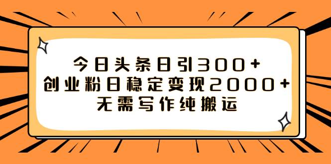 今日头条日引300+创业粉日稳定变现2000+无需写作纯搬运-温馨分享网