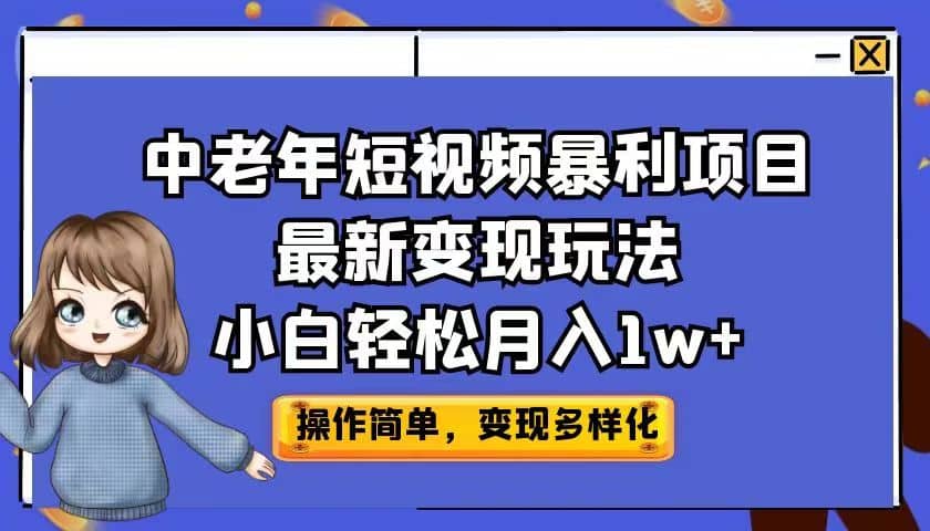 中老年短视频暴利项目最新变现玩法，小白轻松月入1w+-温馨分享网