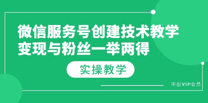 微信服务号创建技术教学，变现与粉丝一举两得（实操教程）-温馨分享网