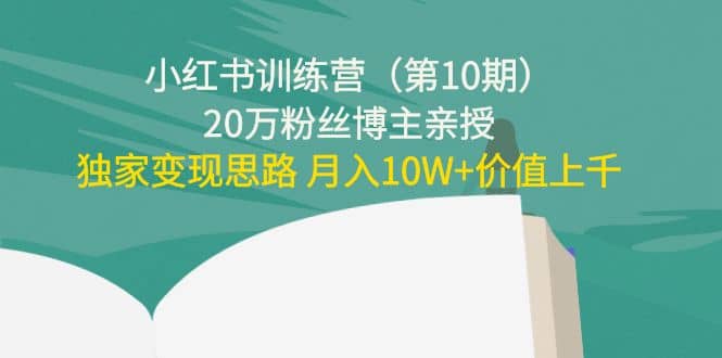 小红书训练营（第10期）20万粉丝博主亲授：独家变现思路-温馨分享网