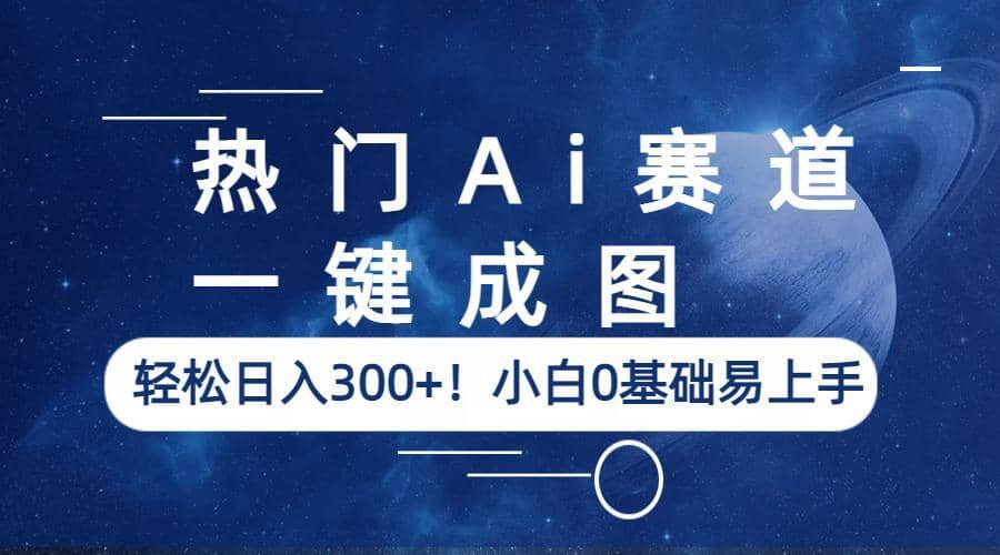 热门Ai赛道，一键成图，轻松日入300+！小白0基础易上手-温馨分享网
