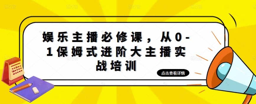 娱乐主播培训班：从0-1保姆式进阶大主播实操培训-温馨分享网