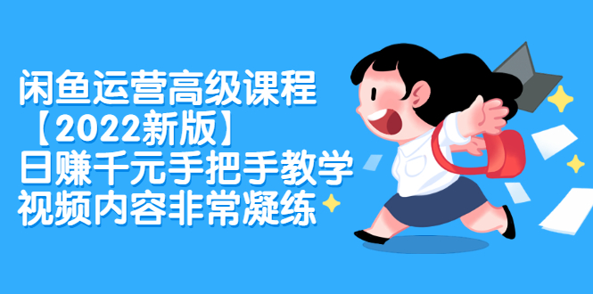 闲鱼运营高级课程【2022新版】，日赚千元手把手教学，视频内容非常凝练-温馨分享网