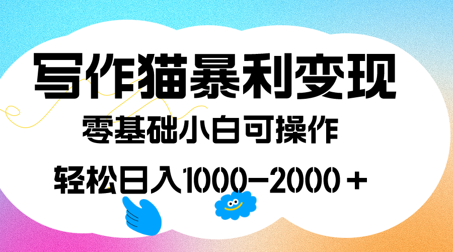 写作猫暴利变现，日入1000-2000＋，0基础小白可做，附保姆级教程-温馨分享网