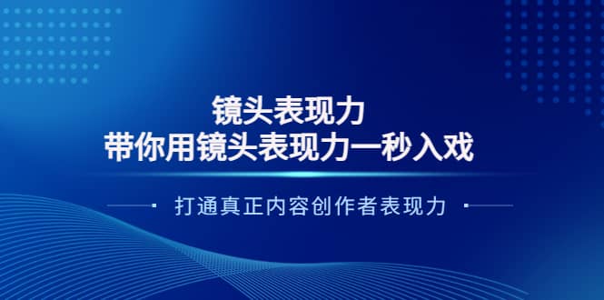镜头表现力：带你用镜头表现力一秒入戏，打通真正内容创作者表现力-温馨分享网