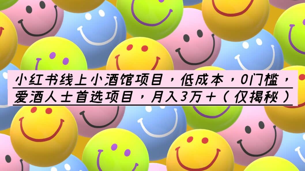 小红书线上小酒馆项目，低成本，0门槛，爱酒人士首选项目，月入3万＋-温馨分享网