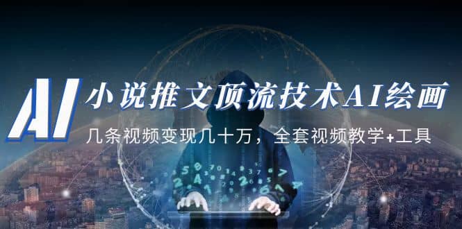 小说推文·顶流技术AI绘画教学：几条视频变现几十万，全套视频教学+工具-温馨分享网