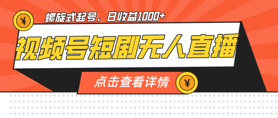 视频号短剧无人直播，螺旋起号，单号日收益1000+-温馨分享网