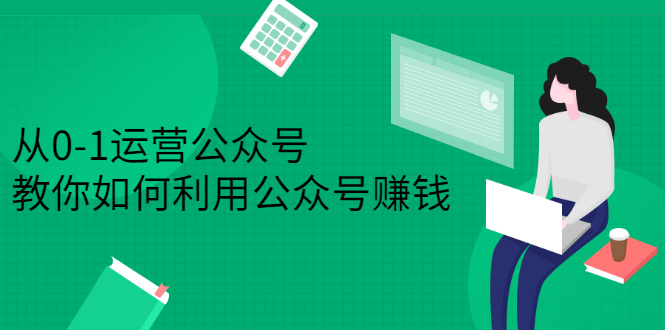 从0-1运营公众号，零基础小白也能上手，系统性了解公众号运营-温馨分享网