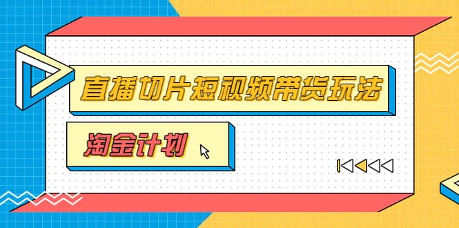 淘金之路第十期实战训练营【直播切片】，小杨哥直播切片短视频带货玩法-温馨分享网
