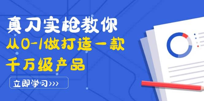 真刀实枪教你从0-1做打造一款千万级产品：策略产品能力+市场分析+竞品分析-温馨分享网