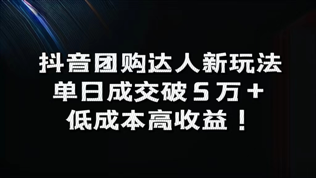 抖音团购达人新玩法，单日成交破5万+，低成本高收益！-温馨分享网