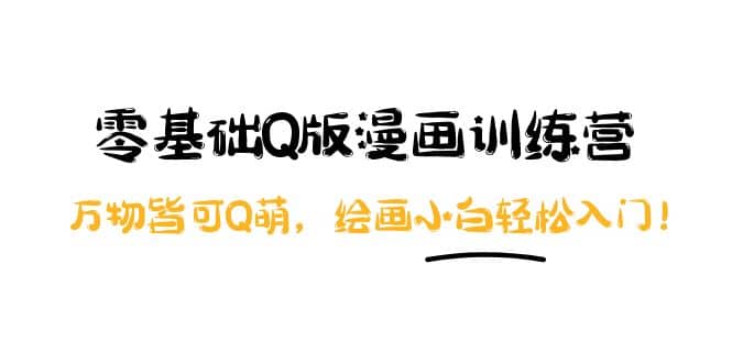 零基础Q版漫画训练营：万物皆可Q萌，绘画小白轻松入门-温馨分享网