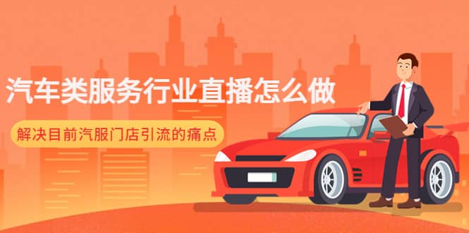 汽车类服务行业直播怎么做，解决目前汽服门店引流的痛点-温馨分享网