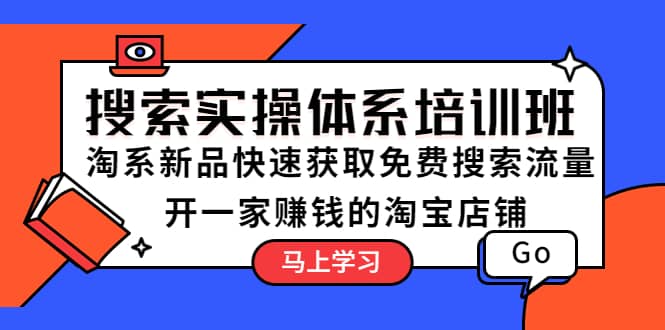 搜索实操体系培训班：淘系新品快速获取免费搜索流量 开一家赚钱的淘宝店铺-温馨分享网