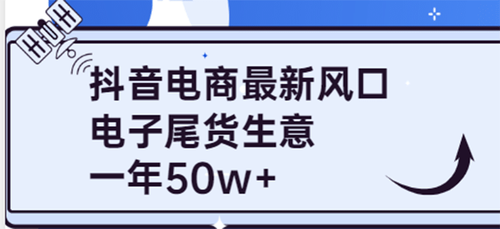 抖音电商最新风口，利用信息差做电子尾货生意，一年50w+（7节课+货源渠道)-温馨分享网