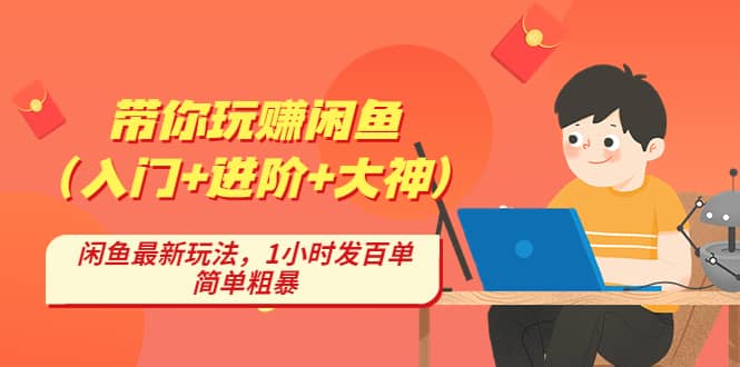 带你玩赚闲鱼（入门+进阶+大神），闲鱼最新玩法，1小时发百单，简单粗暴-温馨分享网
