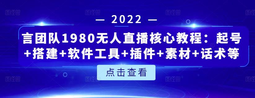 言团队1980无人直播核心教程：起号+搭建+软件工具+插件+素材+话术等等-温馨分享网