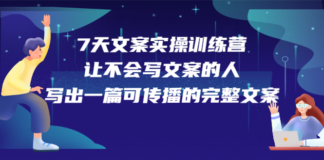 7天文案实操训练营第17期，让不会写文案的人，写出一篇可传播的完整文案-温馨分享网