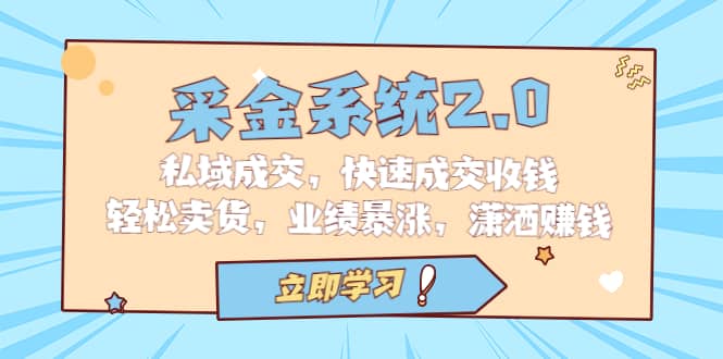 采金 系统2.0，私域成交，快速成交收钱，轻松卖货，业绩暴涨，潇洒赚钱-温馨分享网