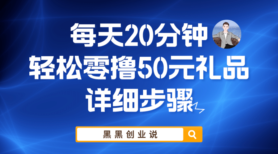 每天20分钟，轻松零撸50元礼品实战教程-温馨分享网