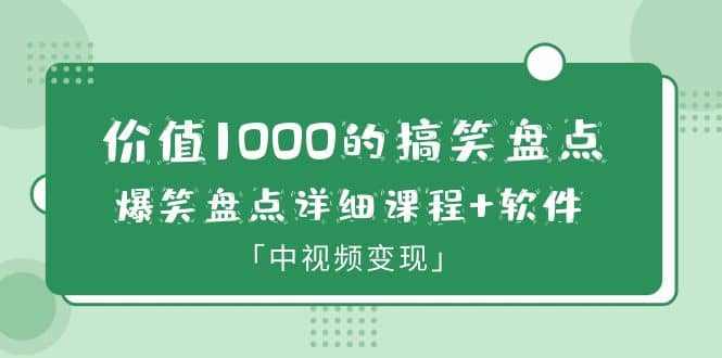 价值1000的搞笑盘点大V爆笑盘点详细课程+软件，中视频变现-温馨分享网