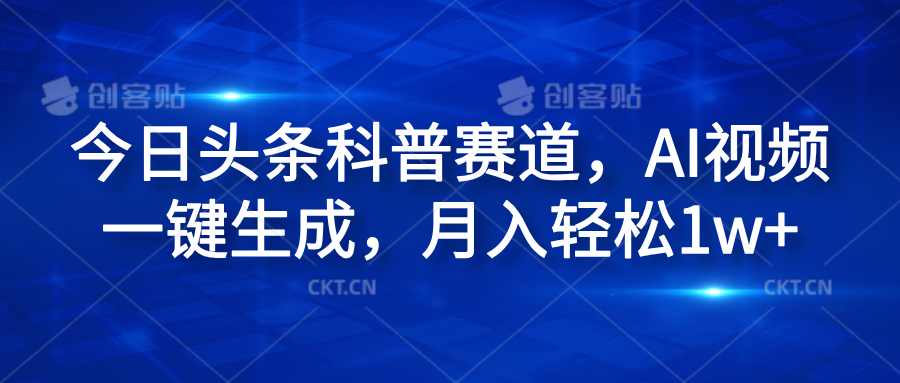 今日头条科普赛道，AI视频一键生成，月入轻松1w+-温馨分享网