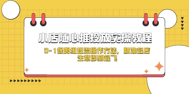 小店随心推投放实操教程，0-1保姆级投流操作方法，精准起店，生意即刻起飞-温馨分享网
