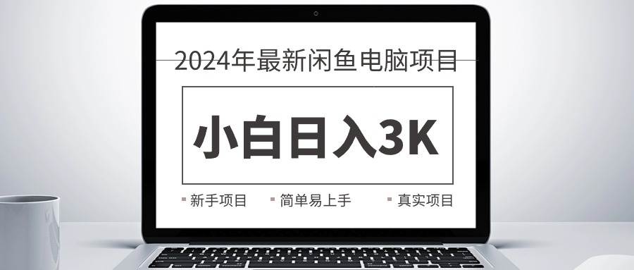 2024最新闲鱼卖电脑项目，新手小白日入3K+，最真实的项目教学-温馨分享网