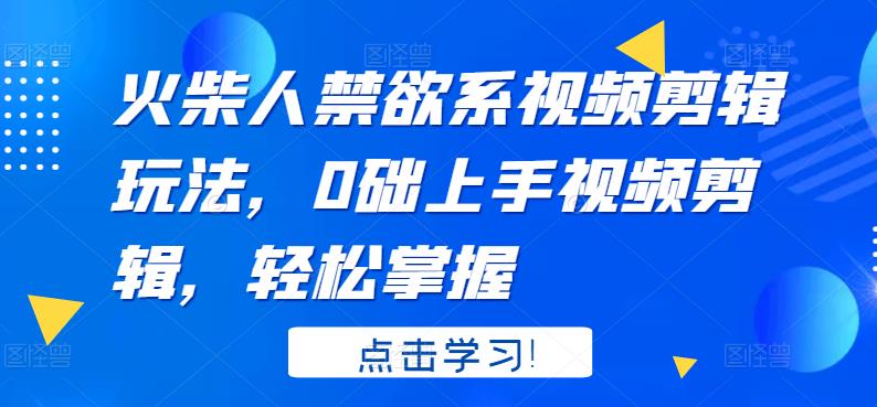 火柴人系视频剪辑玩法，0础上手视频剪辑，轻松掌握-温馨分享网
