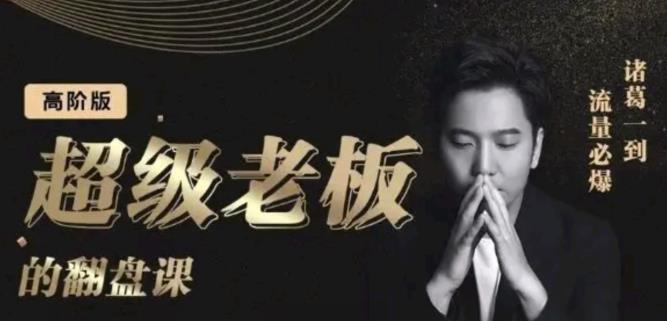 诸葛超级老板的翻盘课（高阶版），实体老板的起号课，诸葛一到流量必爆-温馨分享网